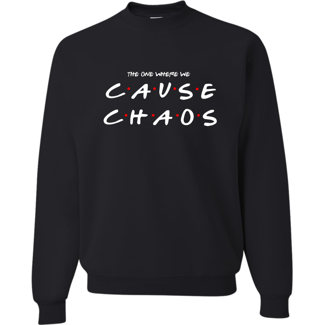 The One Where We Cause Chaos Shirt!