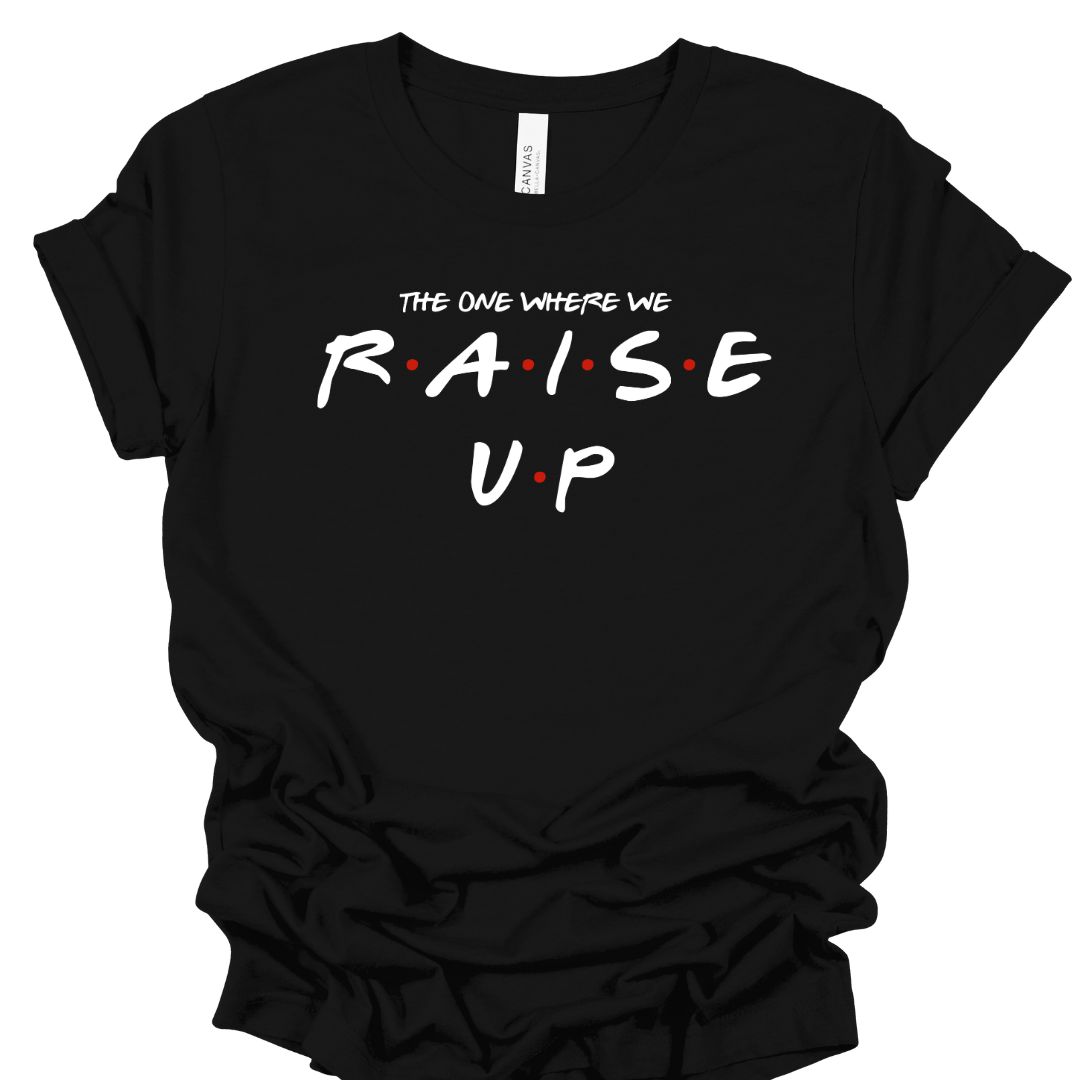 The One Where We Raise Up!