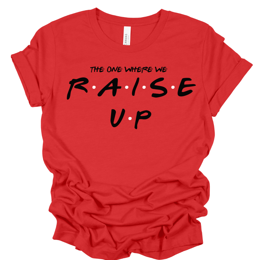 The One Where We Raise Up!