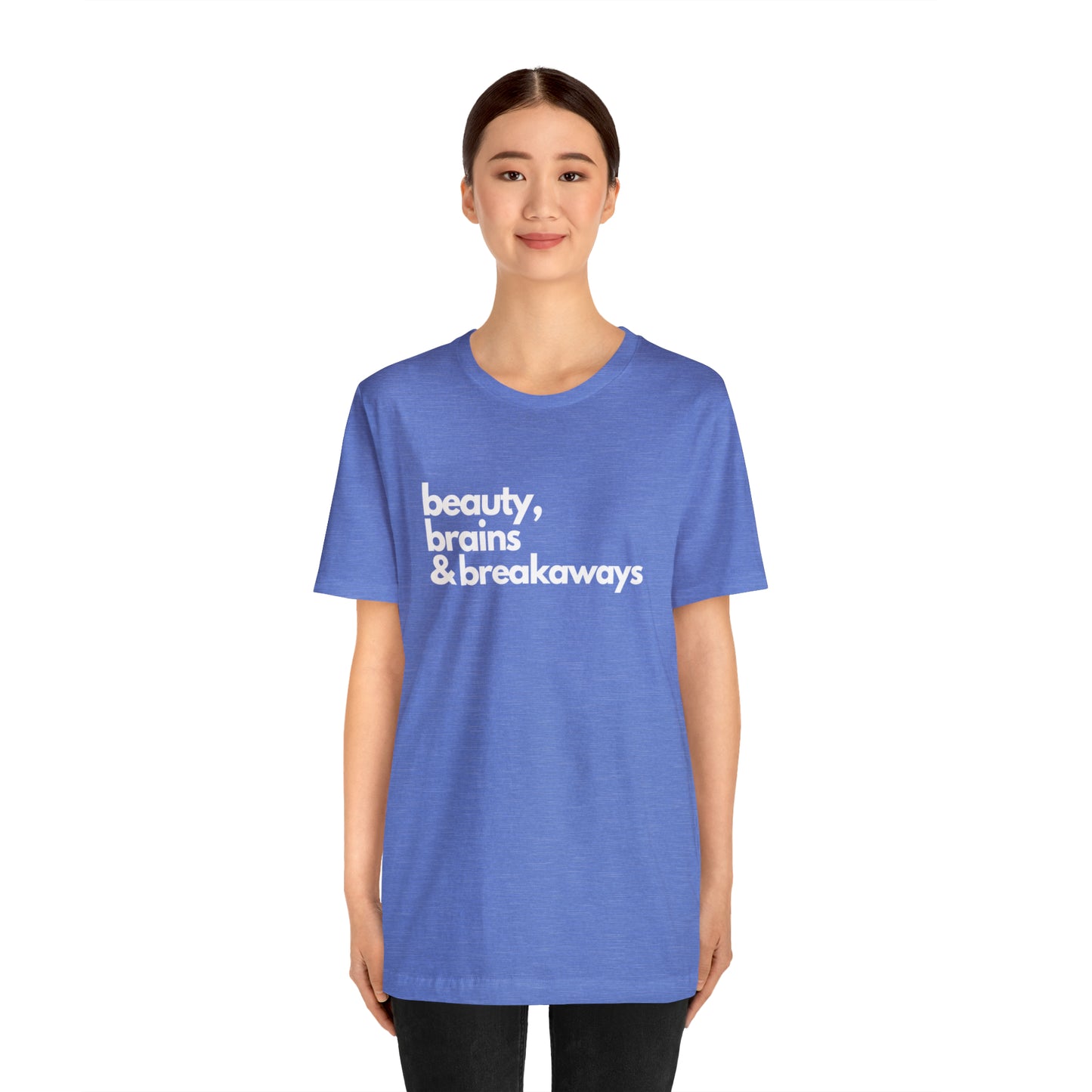 Beauty, brains & breakaways Unisex Bella + Canvas T