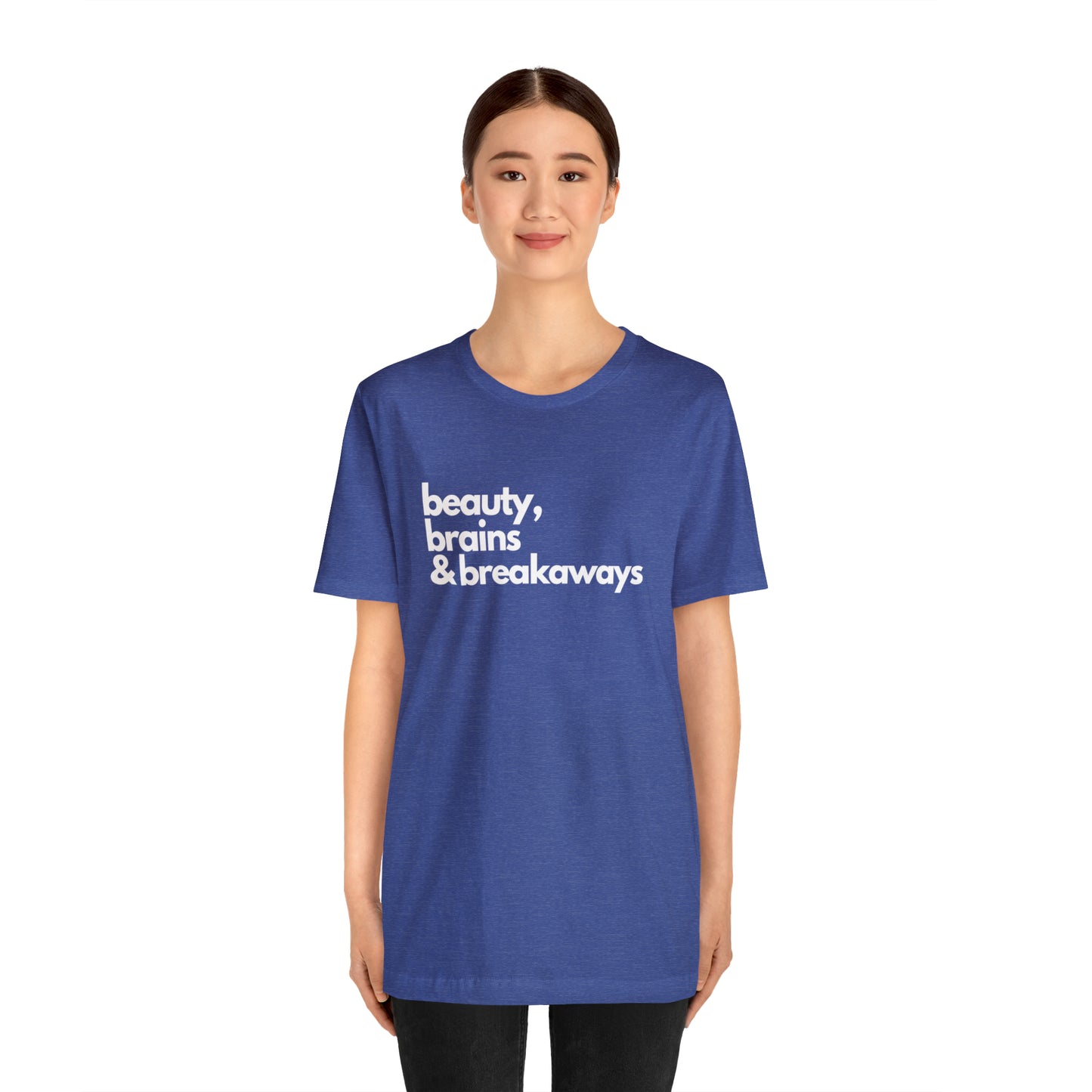 Beauty, brains & breakaways Unisex Bella + Canvas T