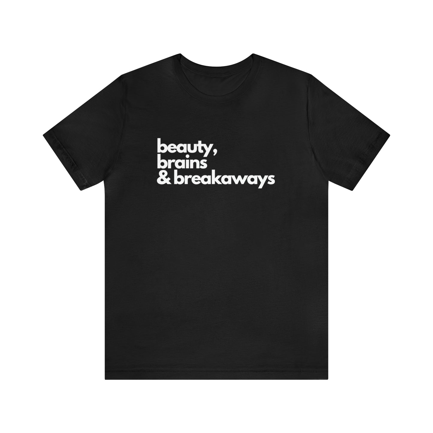 Beauty, brains & breakaways Unisex Bella + Canvas T