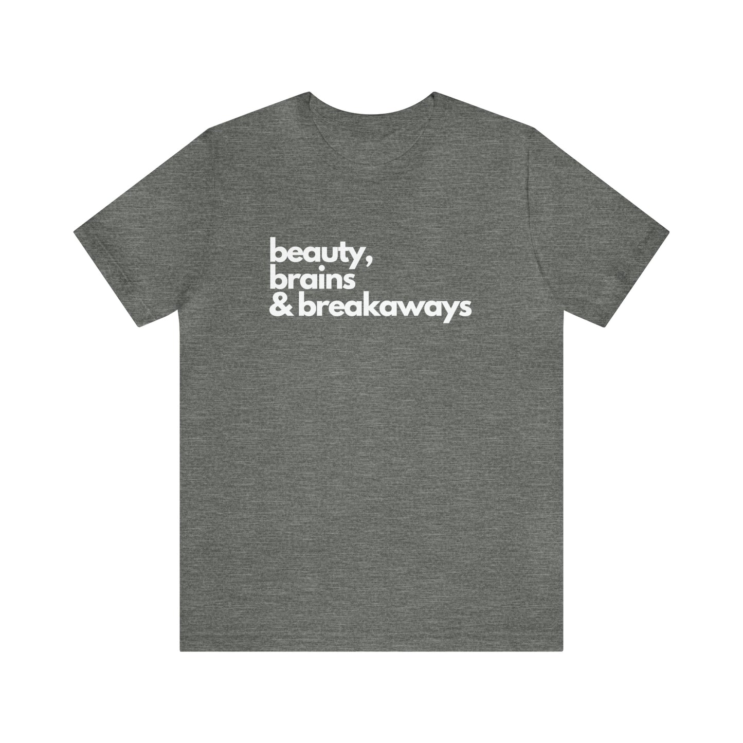 Beauty, brains & breakaways Unisex Bella + Canvas T