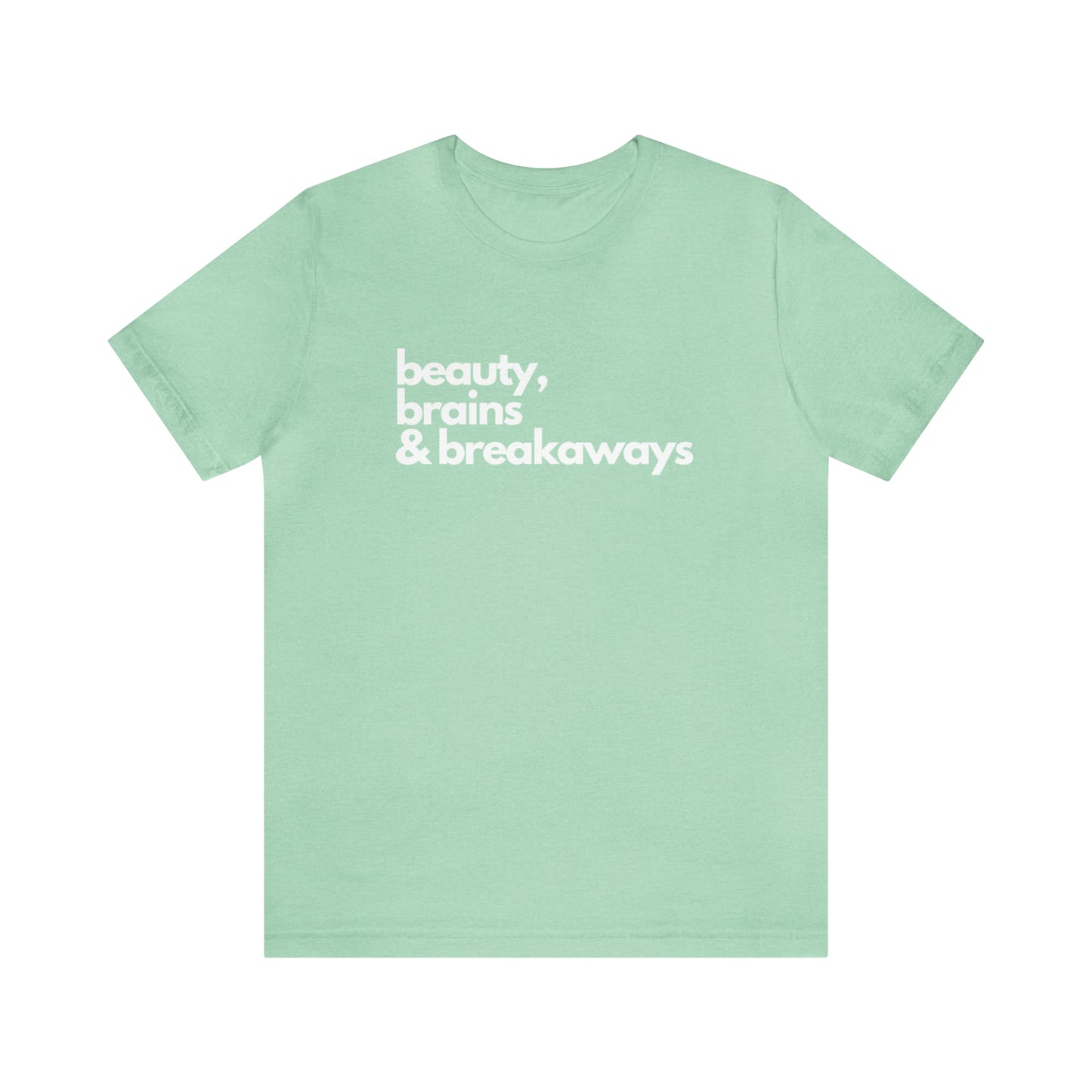 Beauty, brains & breakaways Unisex Bella + Canvas T