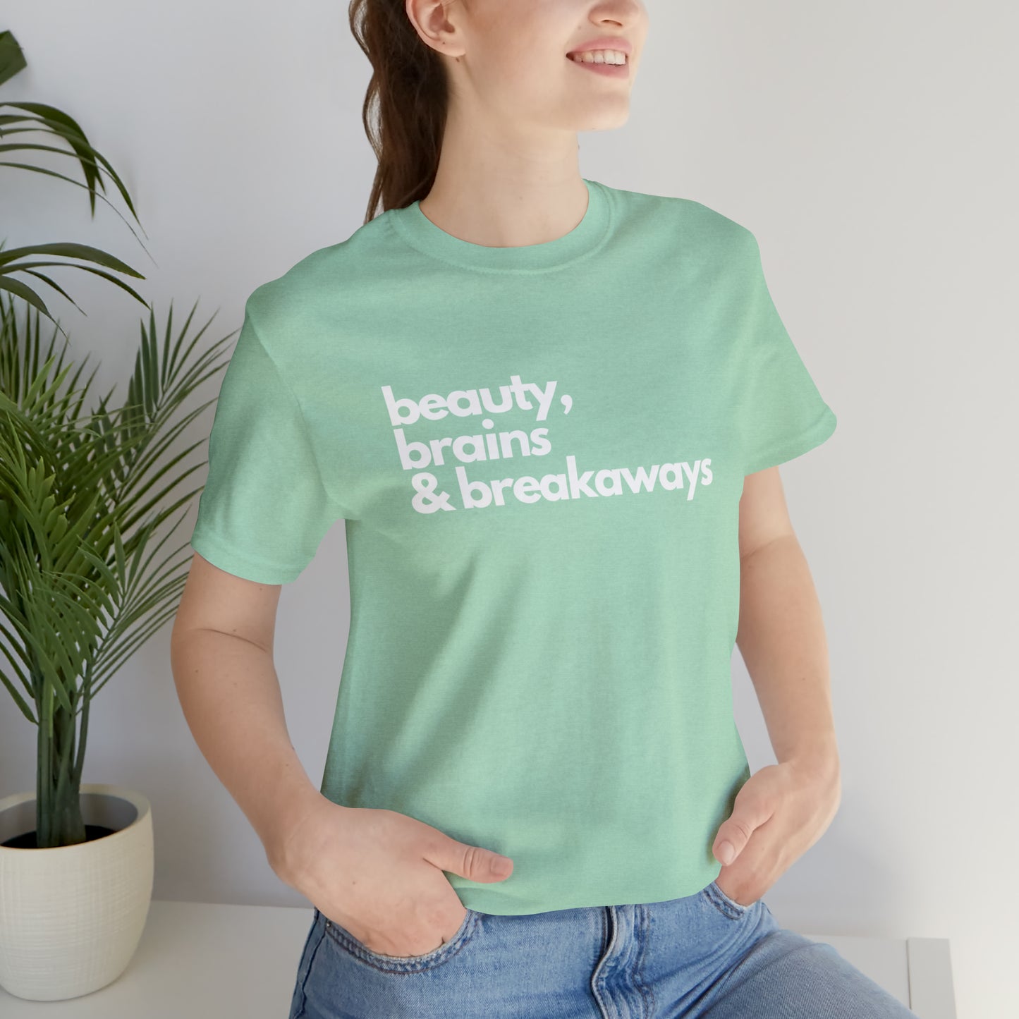 Beauty, brains & breakaways Unisex Bella + Canvas T